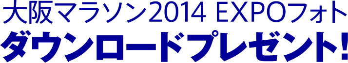 大阪マラソン2014 EXPOフォト ダウンロードプレゼント！